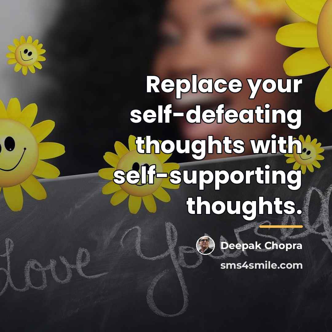 “Replace your self-defeating thoughts with self-supporting thoughts.…” quote by Deepak Chopra