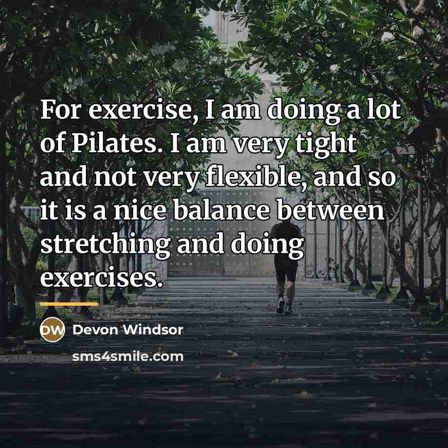 “For exercise, I am doing a lot of Pilates. I…” quote by Devon Windsor