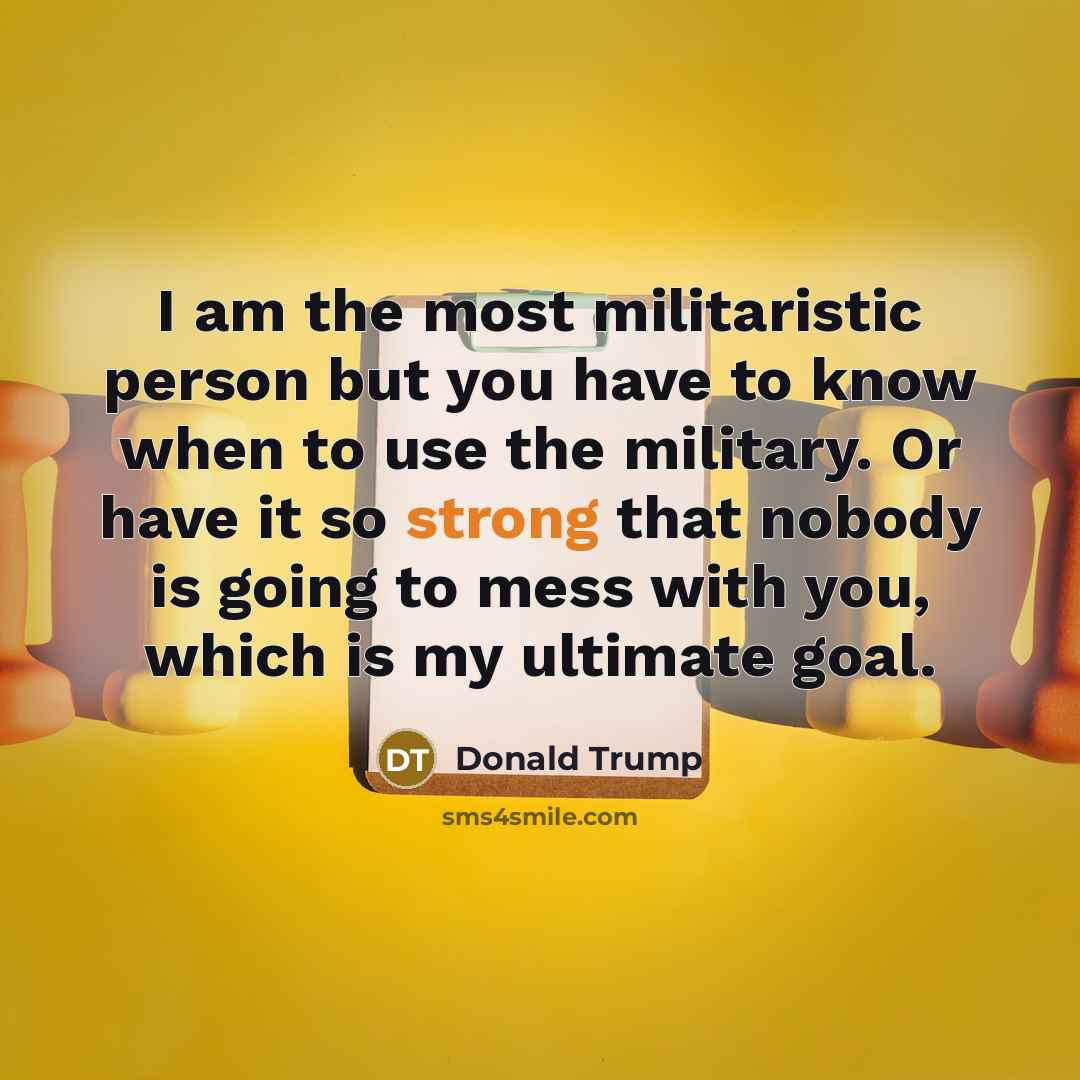 “I am the most militaristic person but you have to…” quote by Donald Trump