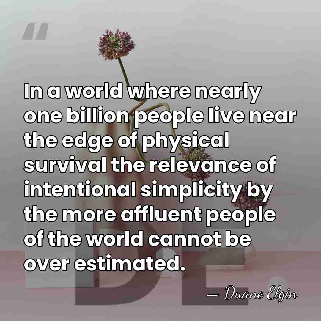In a world where nearly one billion people live near the edge&hellip; - Duane Elgin
