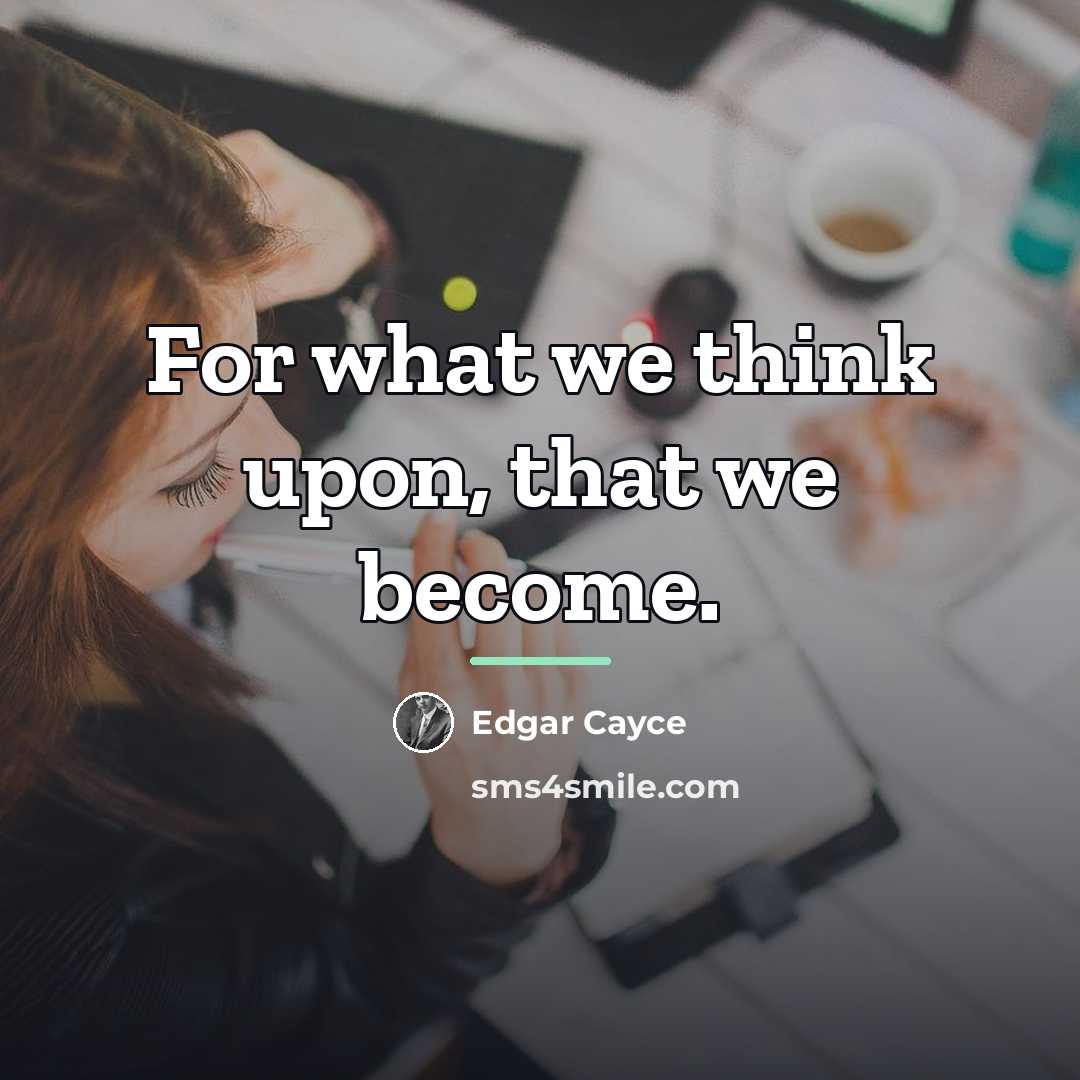 “For what we think upon, that we become.…” quote by Edgar Cayce