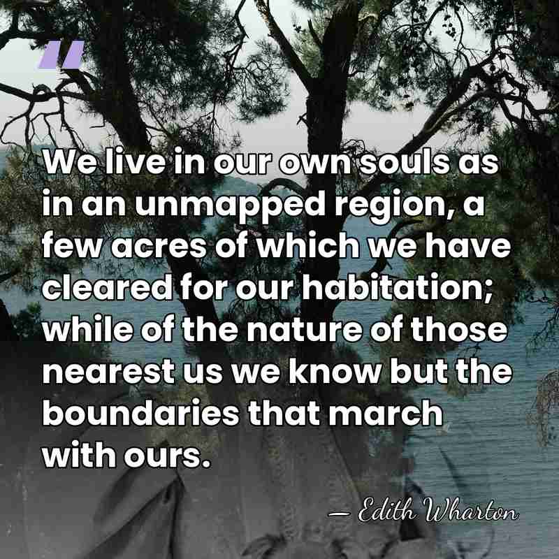 We live in our own souls as in an unmapped region, a&hellip; - Edith Wharton
