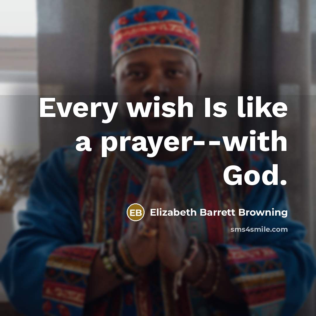“Every wish Is like a prayer--with God.…” quote by Elizabeth Barrett Browning