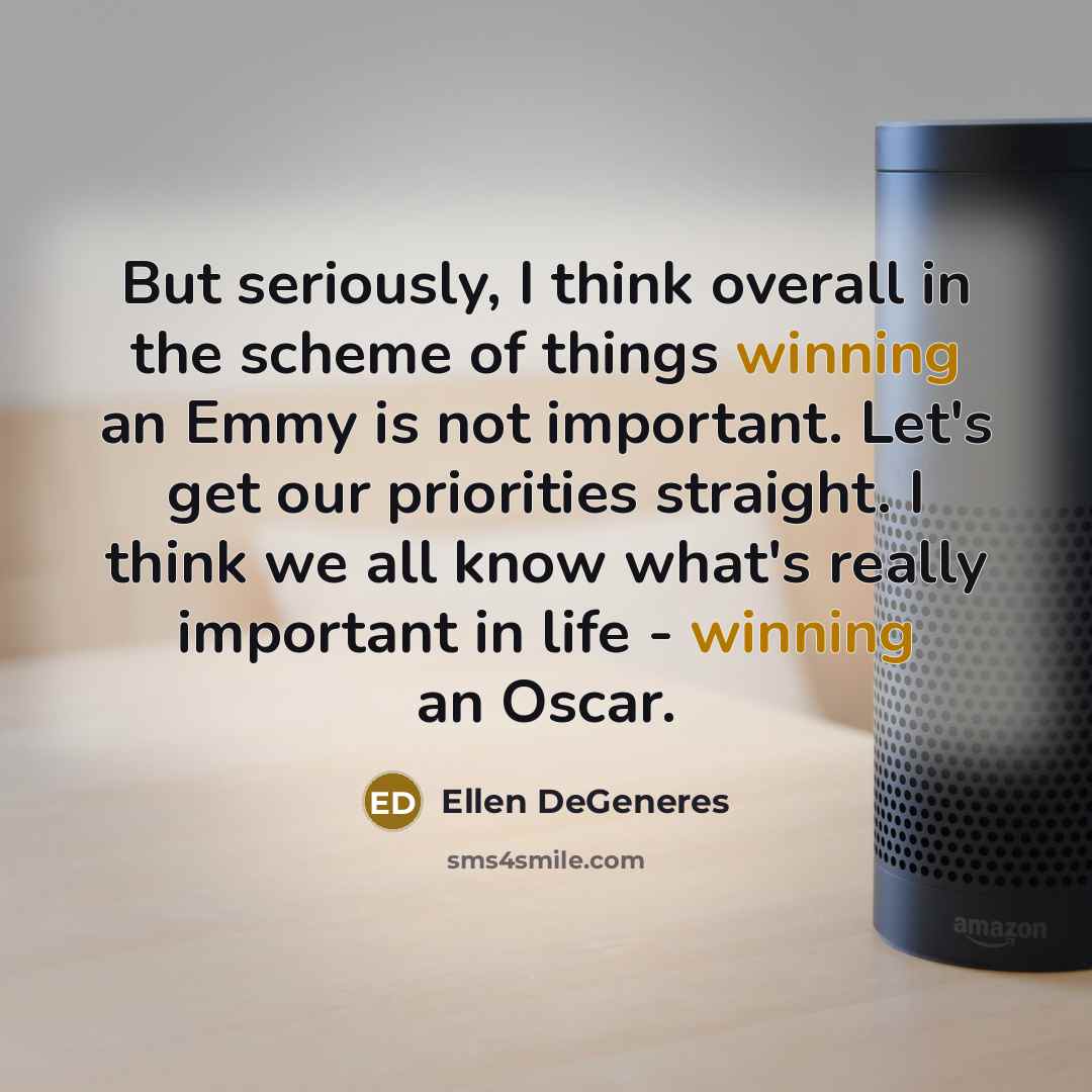 “But seriously, I think overall in the scheme of things…” quote by Ellen DeGeneres