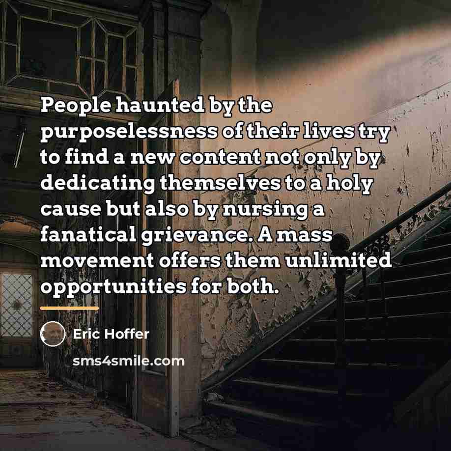“People haunted by the purposelessness of their lives try to…” quote by Eric Hoffer