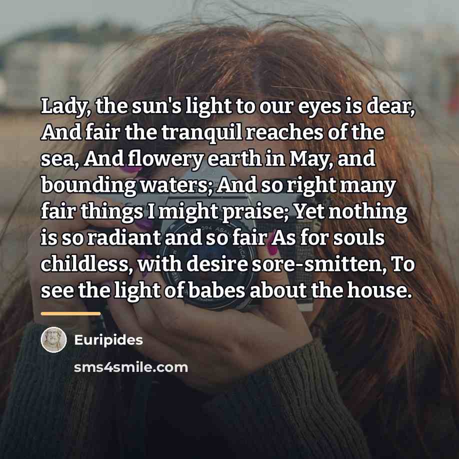 “Lady, the sun's light to our eyes is dear, And…” quote by Euripides