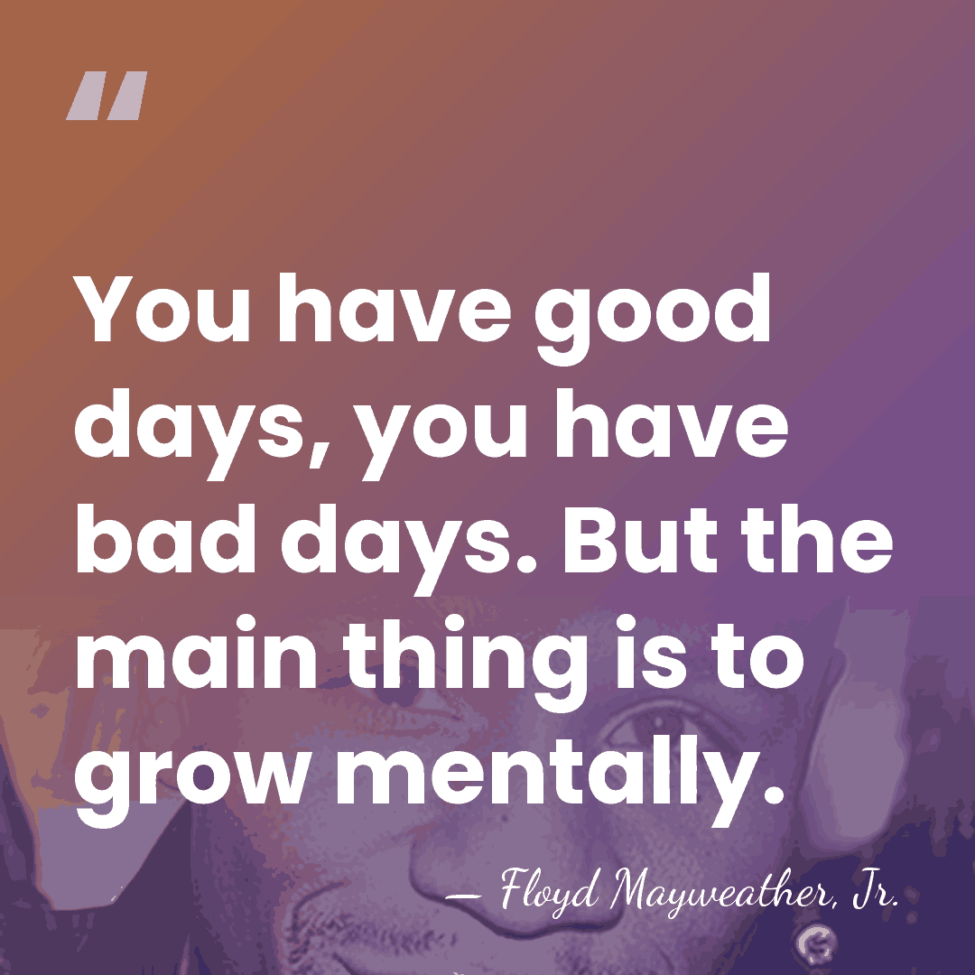 You have good days, you have bad days. But the main thing&hellip; - Floyd Mayweather, Jr.