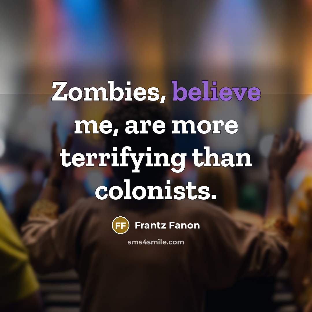 “Zombies, believe me, are more terrifying than colonists.…” quote by Frantz Fanon