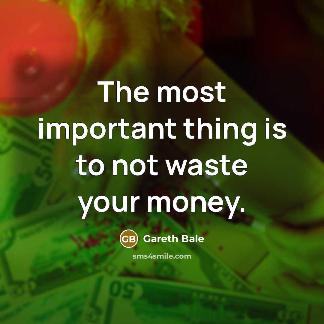 “The most important thing is to not waste your money.…” quote by Gareth Bale