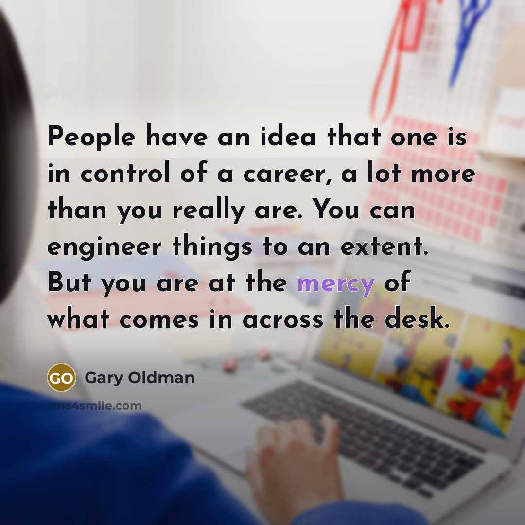 “People have an idea that one is in control of…” quote by Gary Oldman