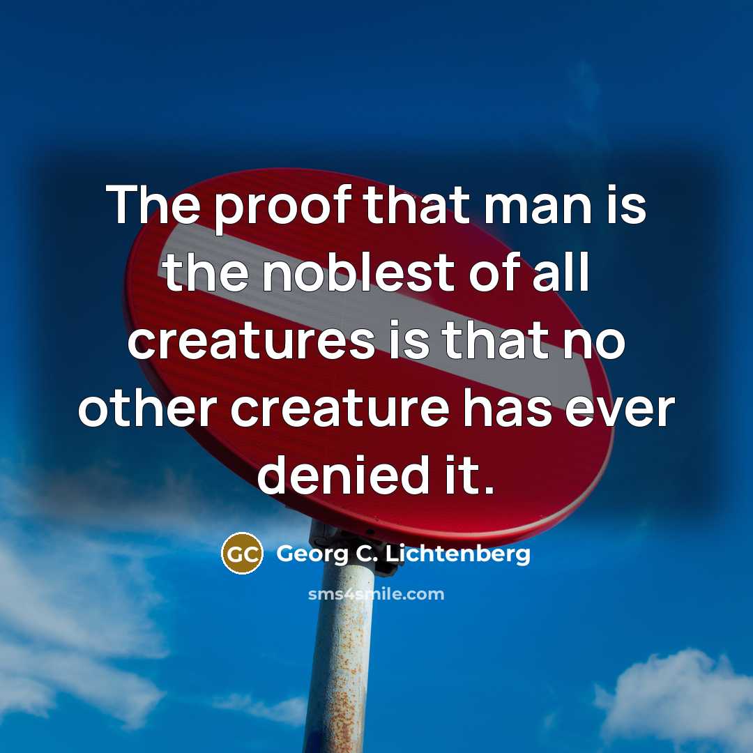 “The proof that man is the noblest of all creatures…” quote by Georg C. Lichtenberg
