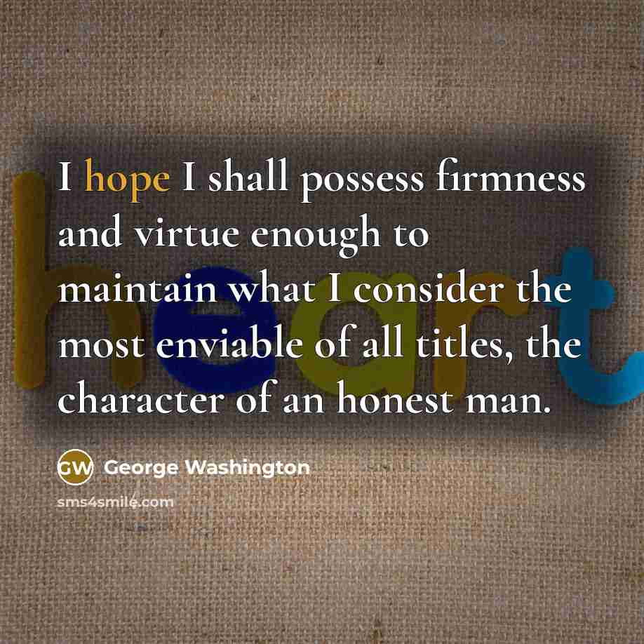 “I hope I shall possess firmness and virtue enough to…” quote by George Washington
