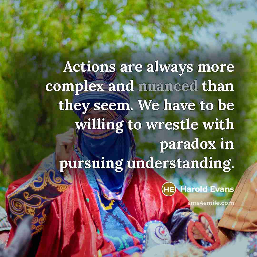 “Actions are always more complex and nuanced than they seem.…” quote by Harold Evans