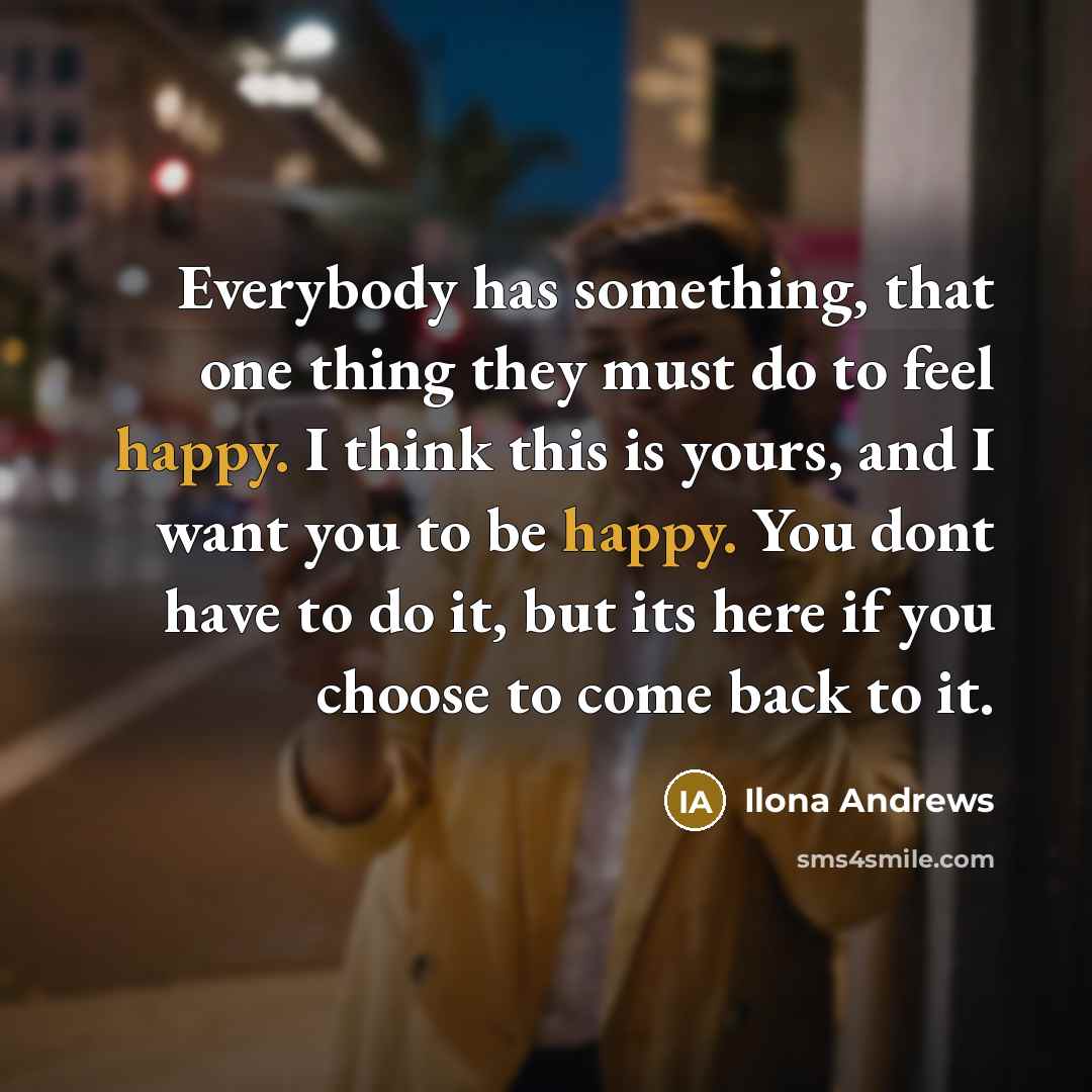 “Everybody has something, that one thing they must do to…” quote by Ilona Andrews