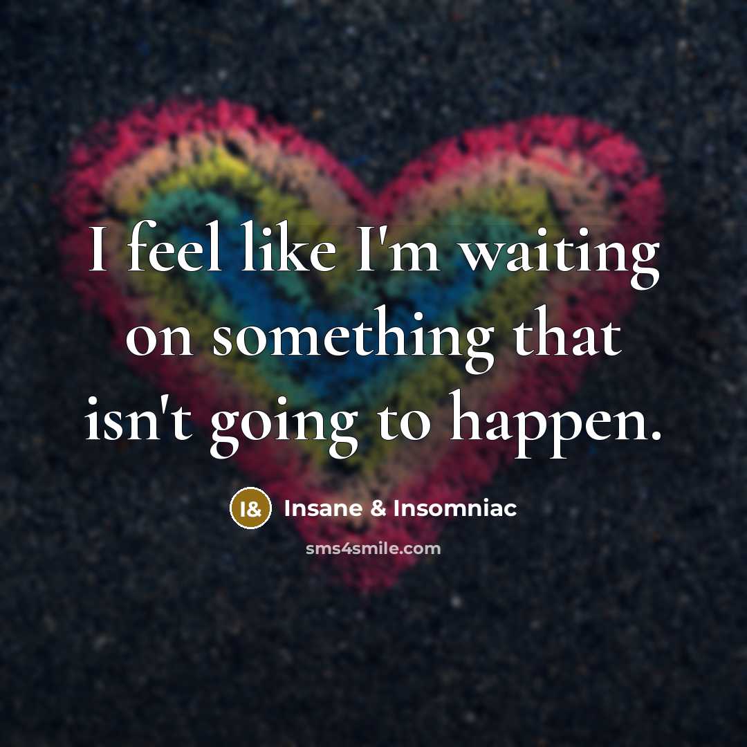 “I feel like I'm waiting on something that isn't going…” quote by Insane & Insomniac