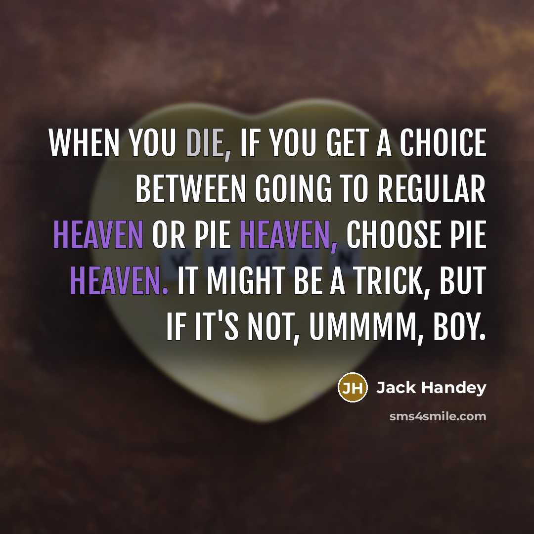 “When you die, if you get a choice between going…” quote by Jack Handey