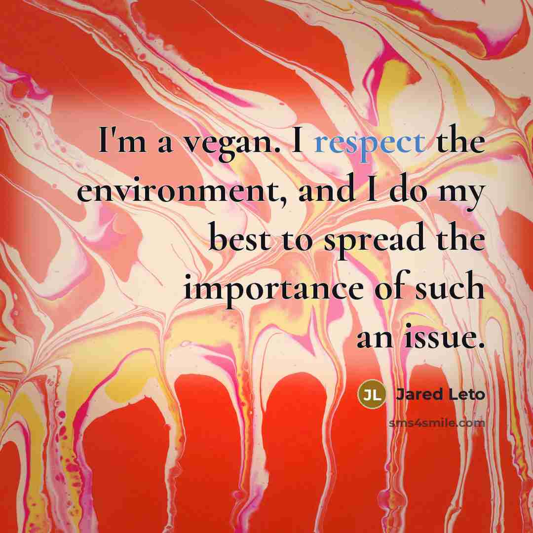 “I'm a vegan. I respect the environment, and I do…” quote by Jared Leto