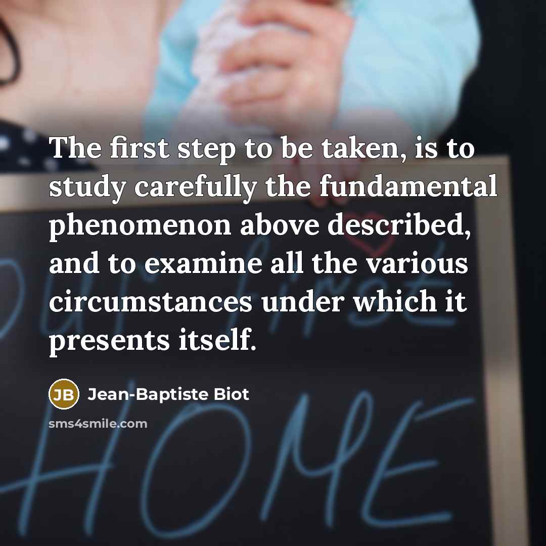 “The first step to be taken, is to study carefully…” quote by Jean-Baptiste Biot