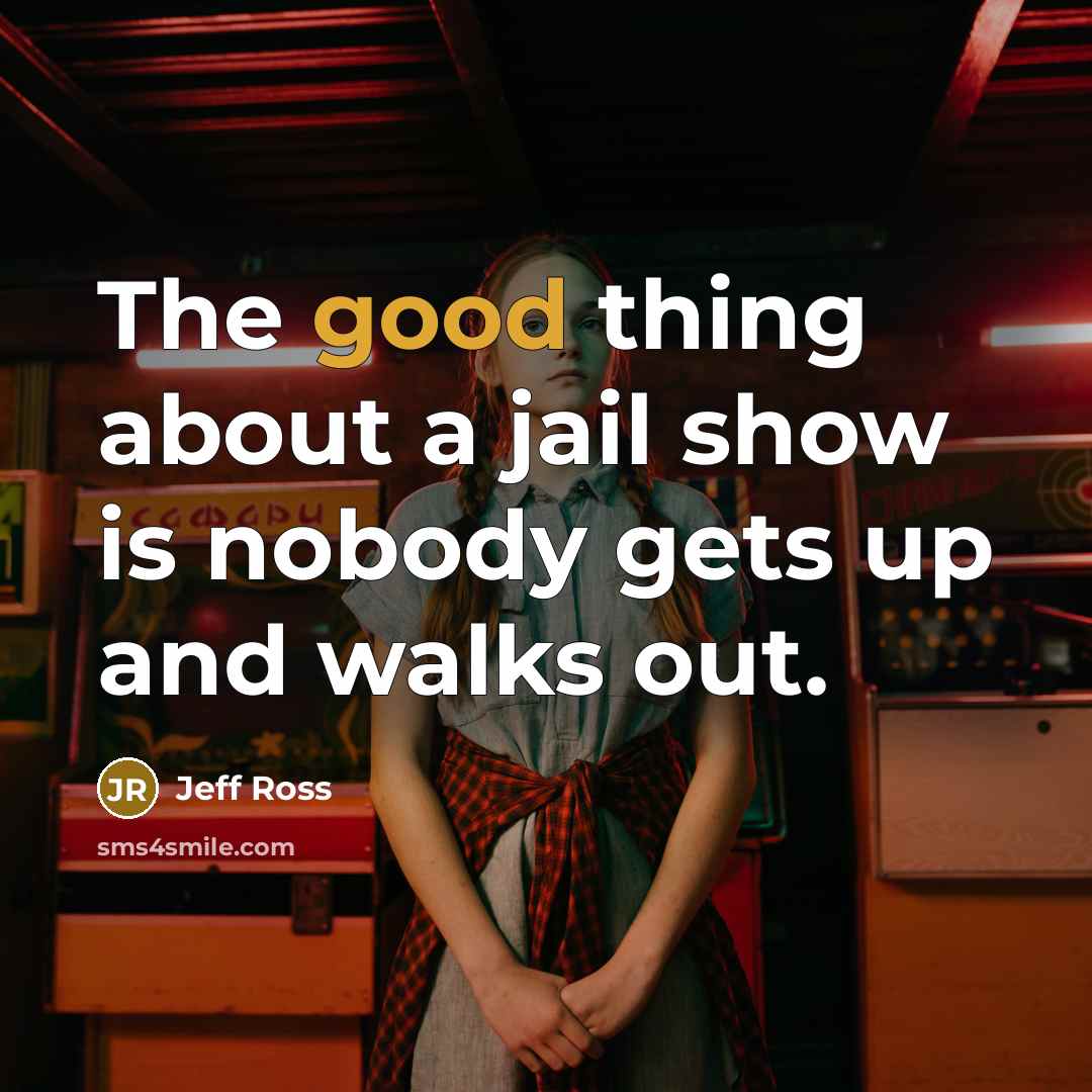 “The good thing about a jail show is nobody gets…” quote by Jeff Ross