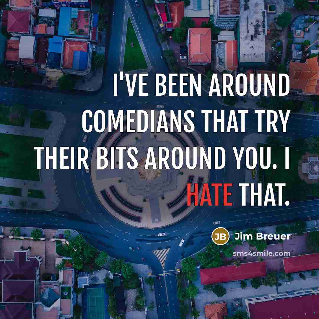 “I've been around comedians that try their bits around you.…” quote by Jim Breuer