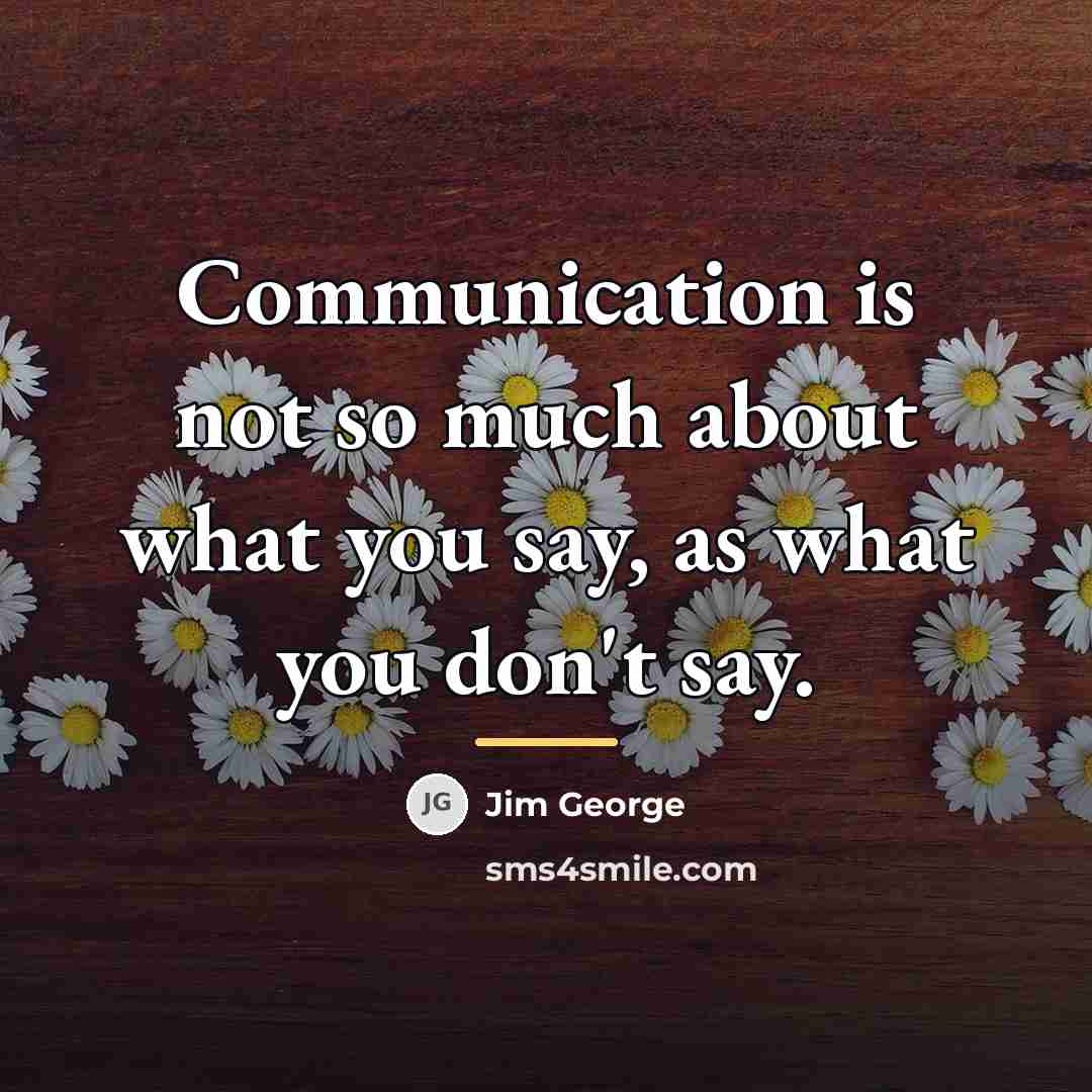 “Communication is not so much about what you say, as…” quote by Jim George