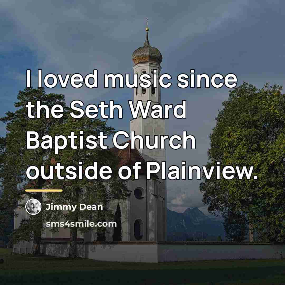 “I loved music since the Seth Ward Baptist Church outside…” quote by Jimmy Dean