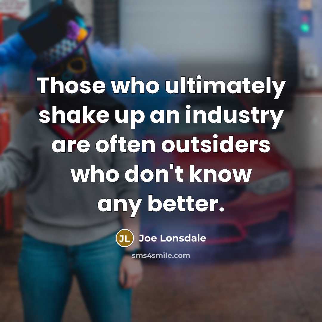 “Those who ultimately shake up an industry are often outsiders…” quote by Joe Lonsdale