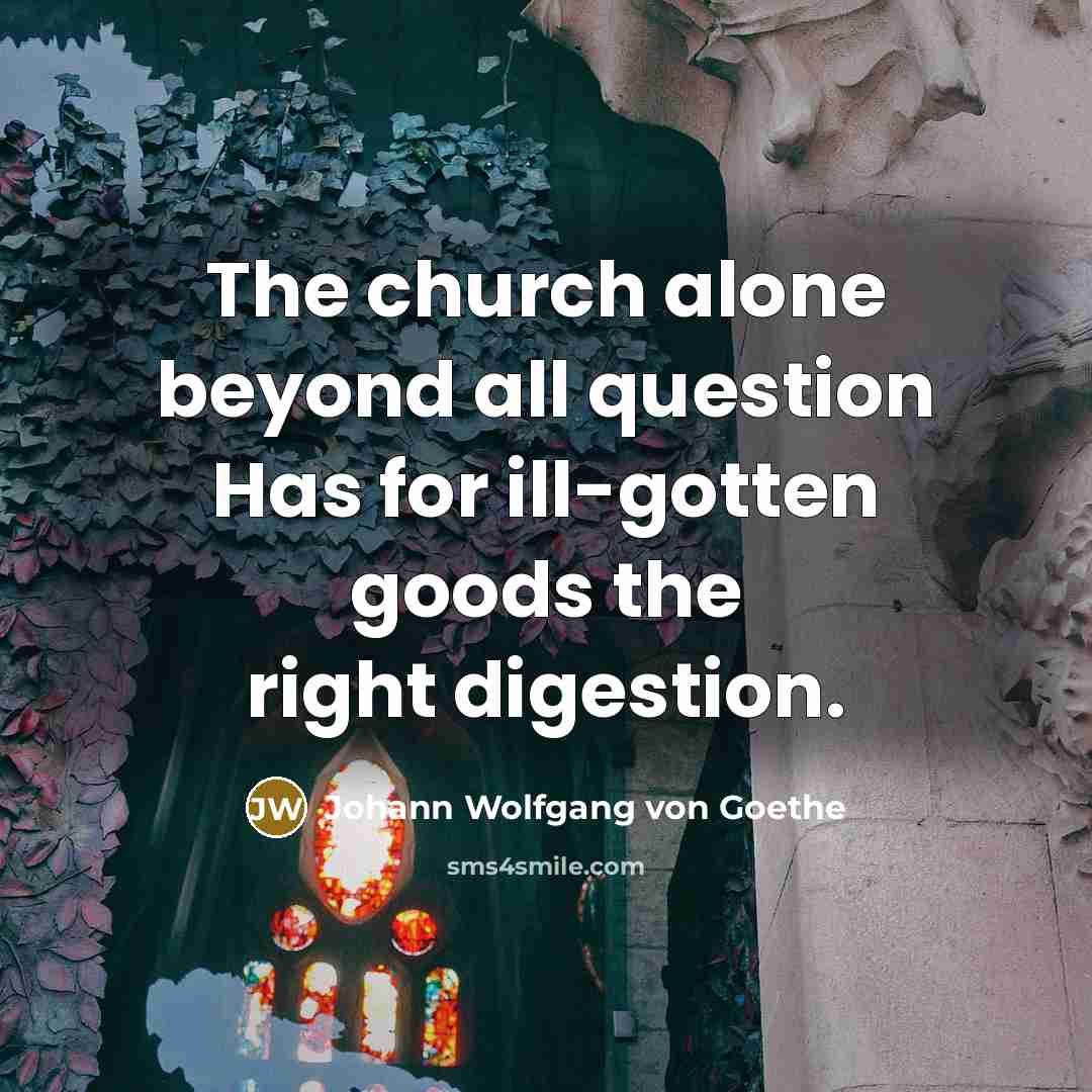 “The church alone beyond all question Has for ill-gotten goods…” quote by Johann Wolfgang von Goethe
