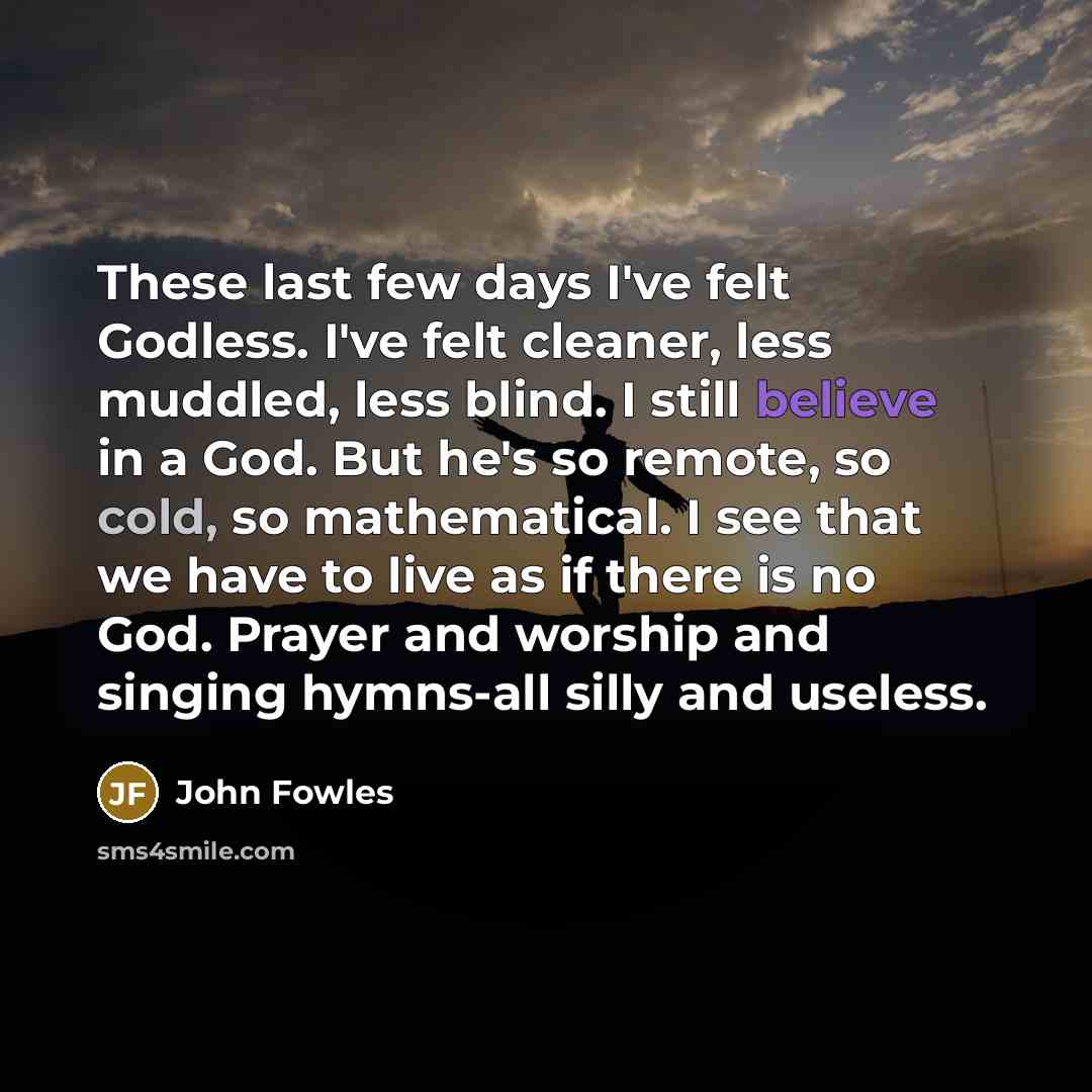“These last few days I've felt Godless. I've felt cleaner,…” quote by John Fowles