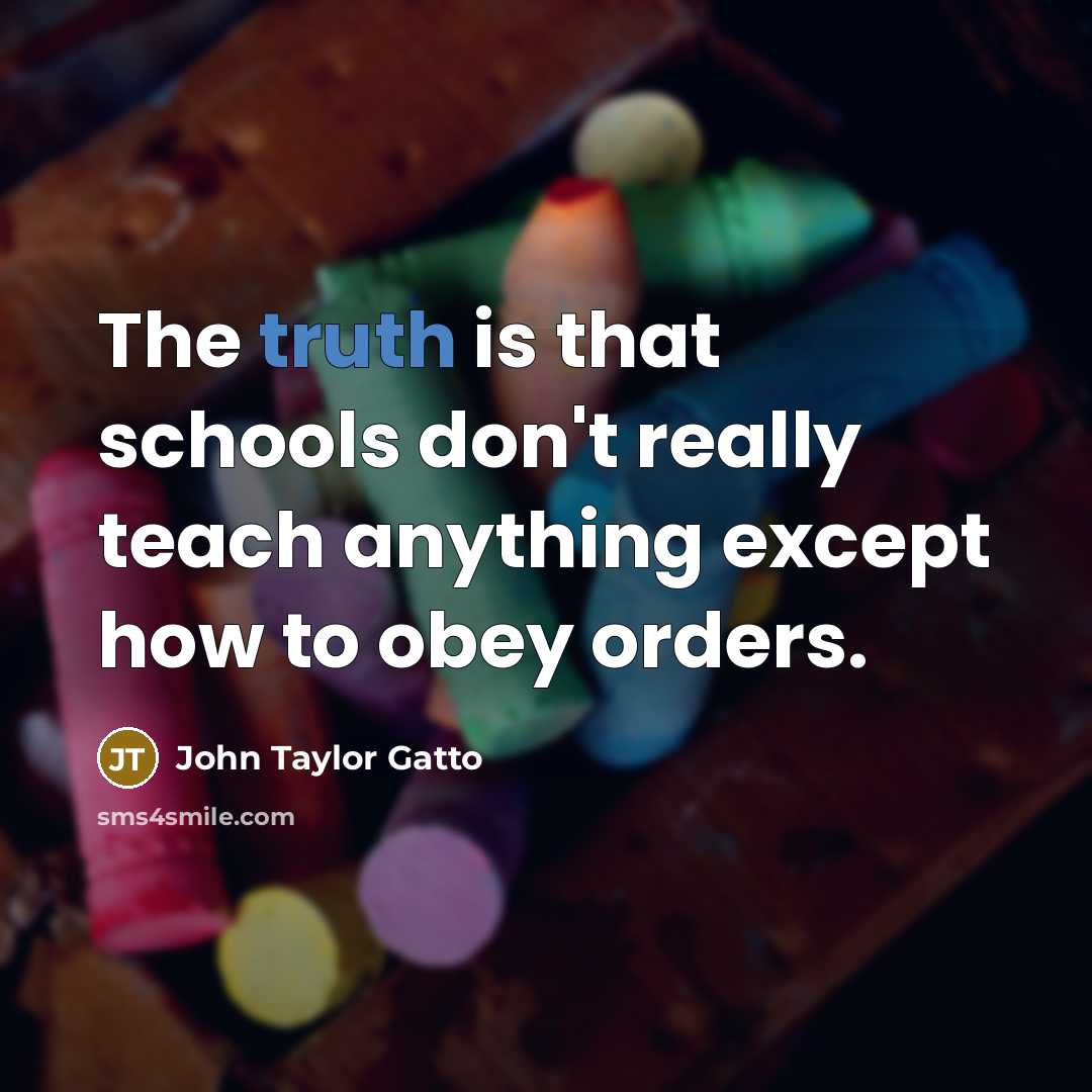 “The truth is that schools don't really teach anything except…” quote by John Taylor Gatto