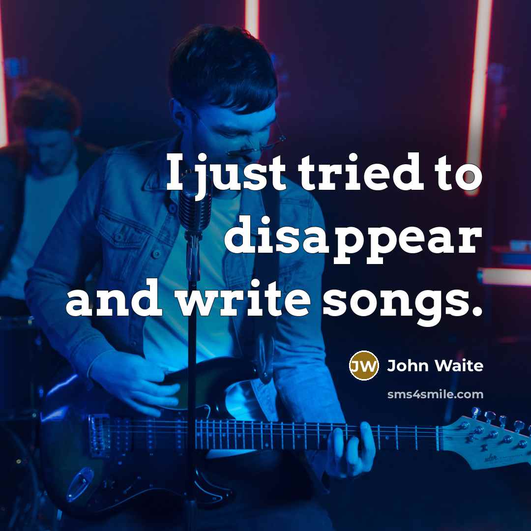 “I just tried to disappear and write songs.…” quote by John Waite