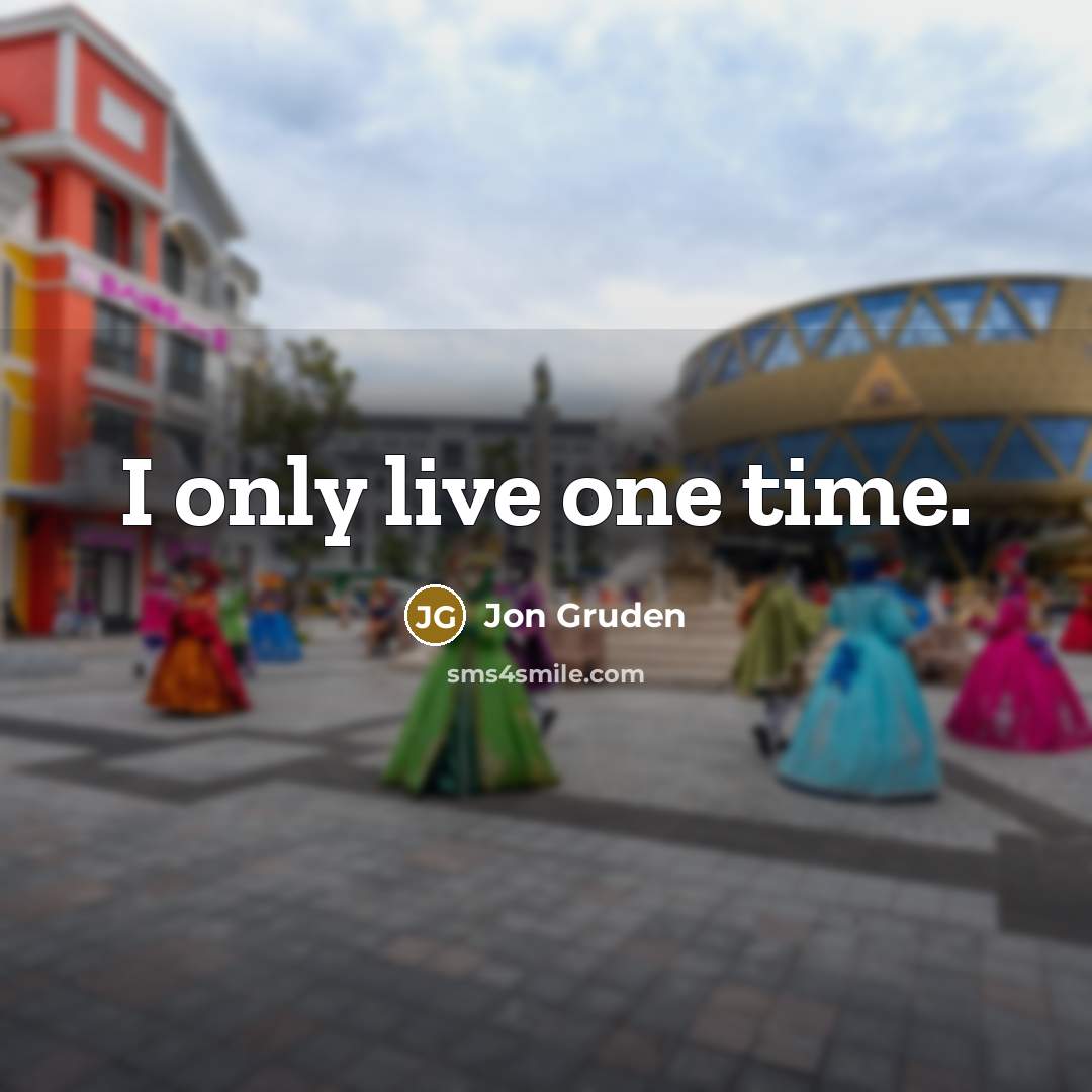 “I only live one time.…” quote by Jon Gruden