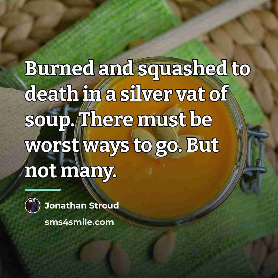 “Burned and squashed to death in a silver vat of…” quote by Jonathan Stroud