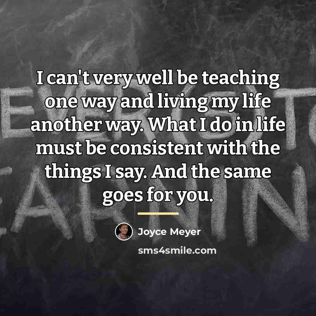 “I can't very well be teaching one way and living…” quote by Joyce Meyer