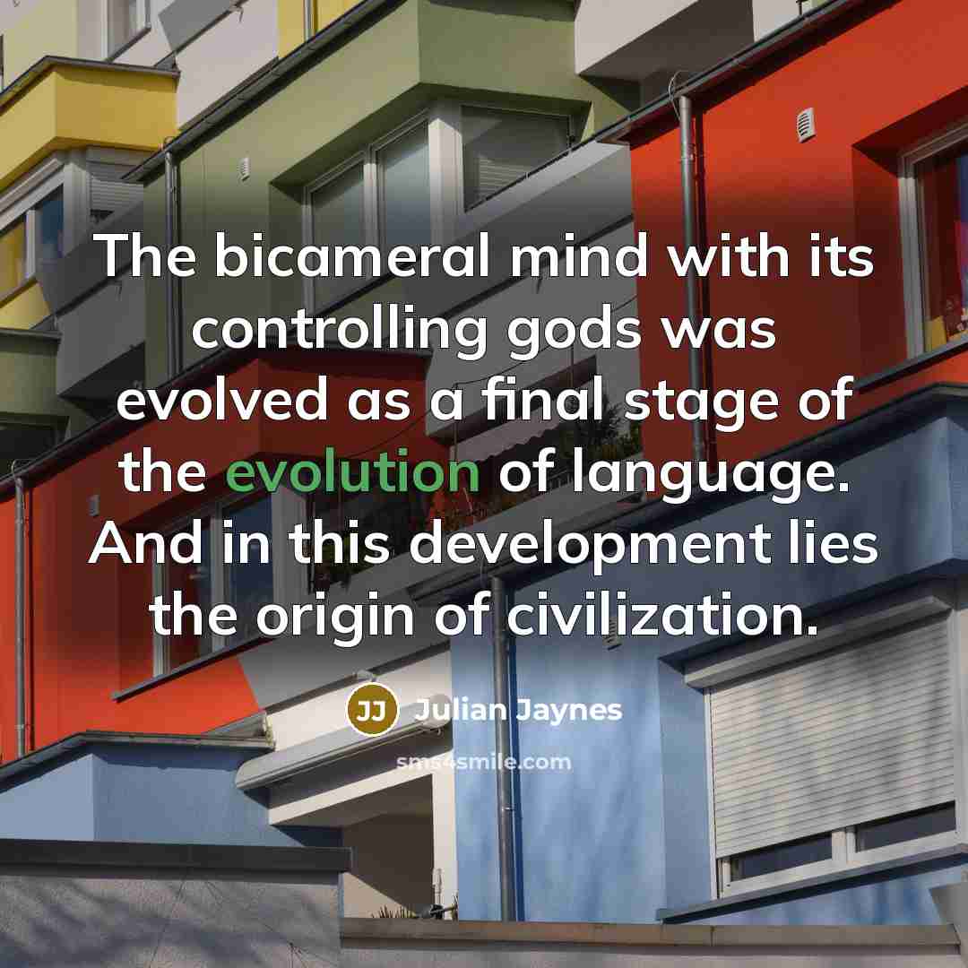 “The bicameral mind with its controlling gods was evolved as…” quote by Julian Jaynes