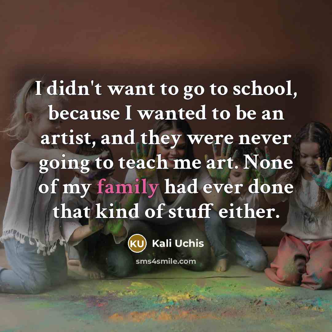 “I didn't want to go to school, because I wanted…” quote by Kali Uchis