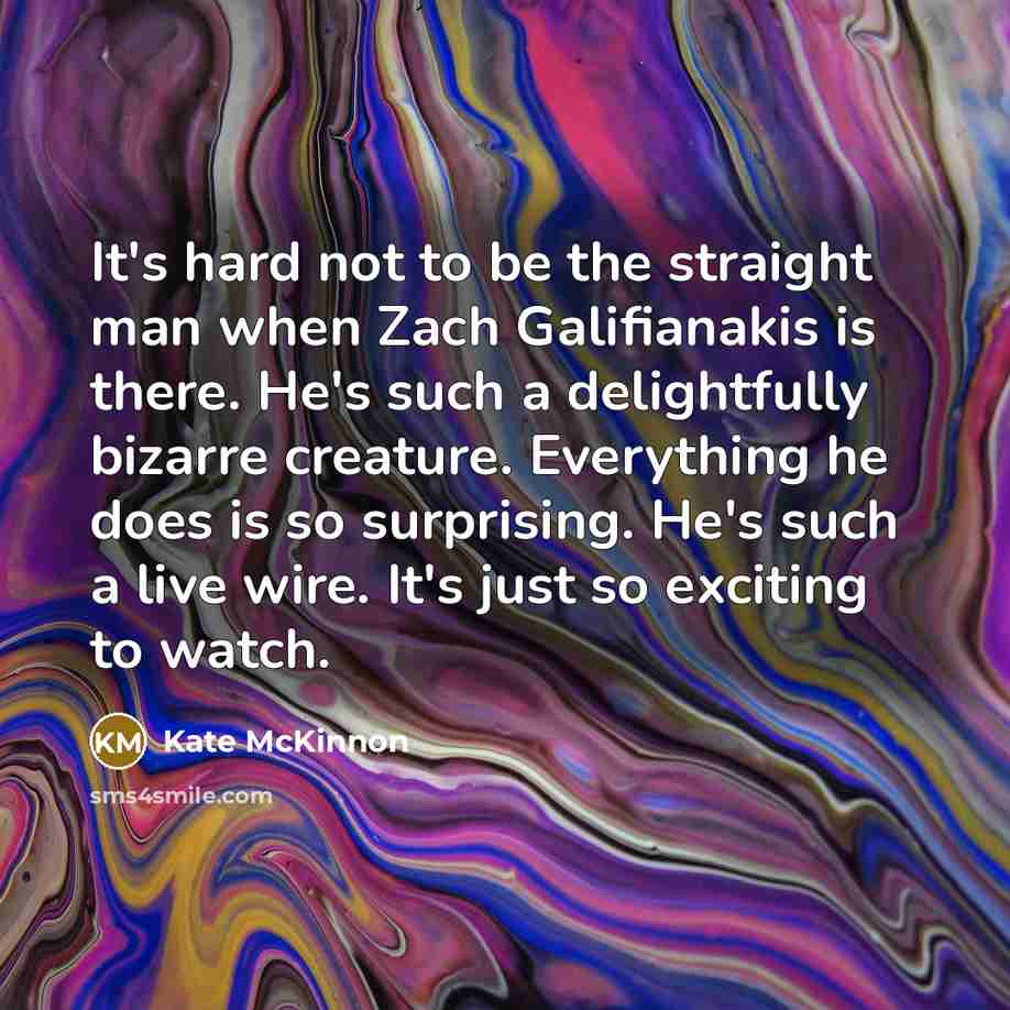 “It's hard not to be the straight man when Zach…” quote by Kate McKinnon