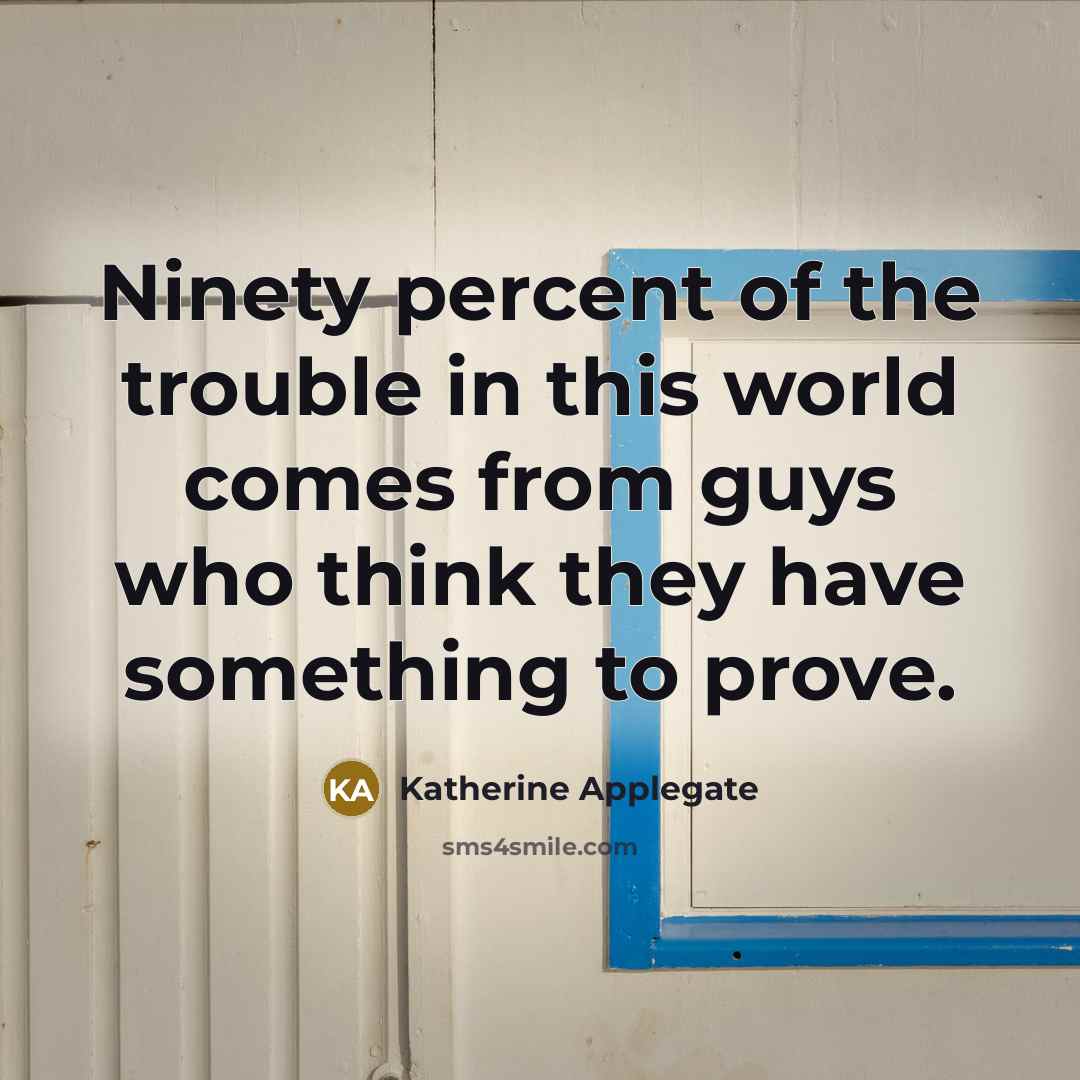 “Ninety percent of the trouble in this world comes from…” quote by Katherine Applegate