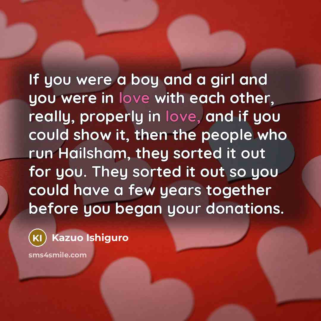 “If you were a boy and a girl and you…” quote by Kazuo Ishiguro