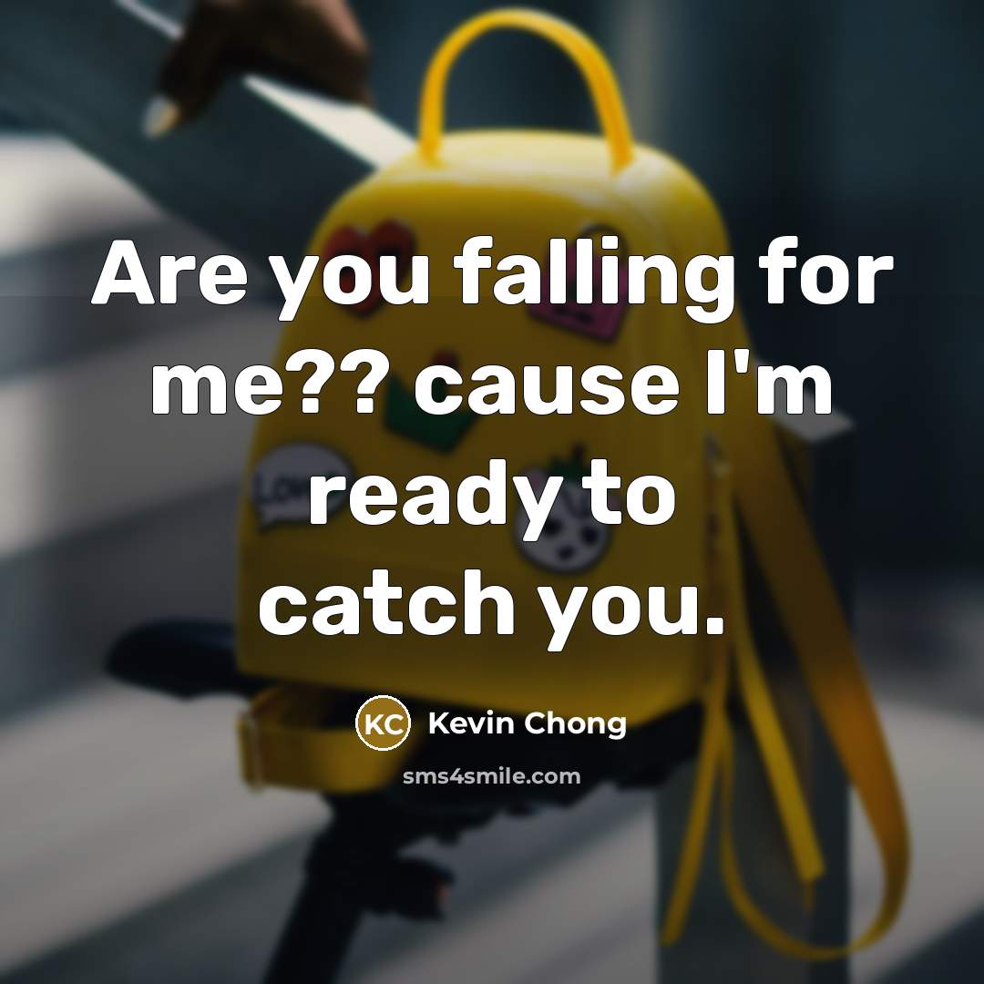 “Are you falling for me?? cause I'm ready to catch you.” quote by Kevin Chong
