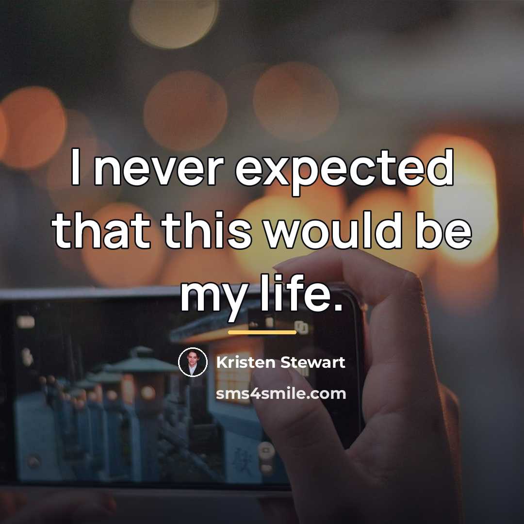 “I never expected that this would be my life.…” quote by Kristen Stewart