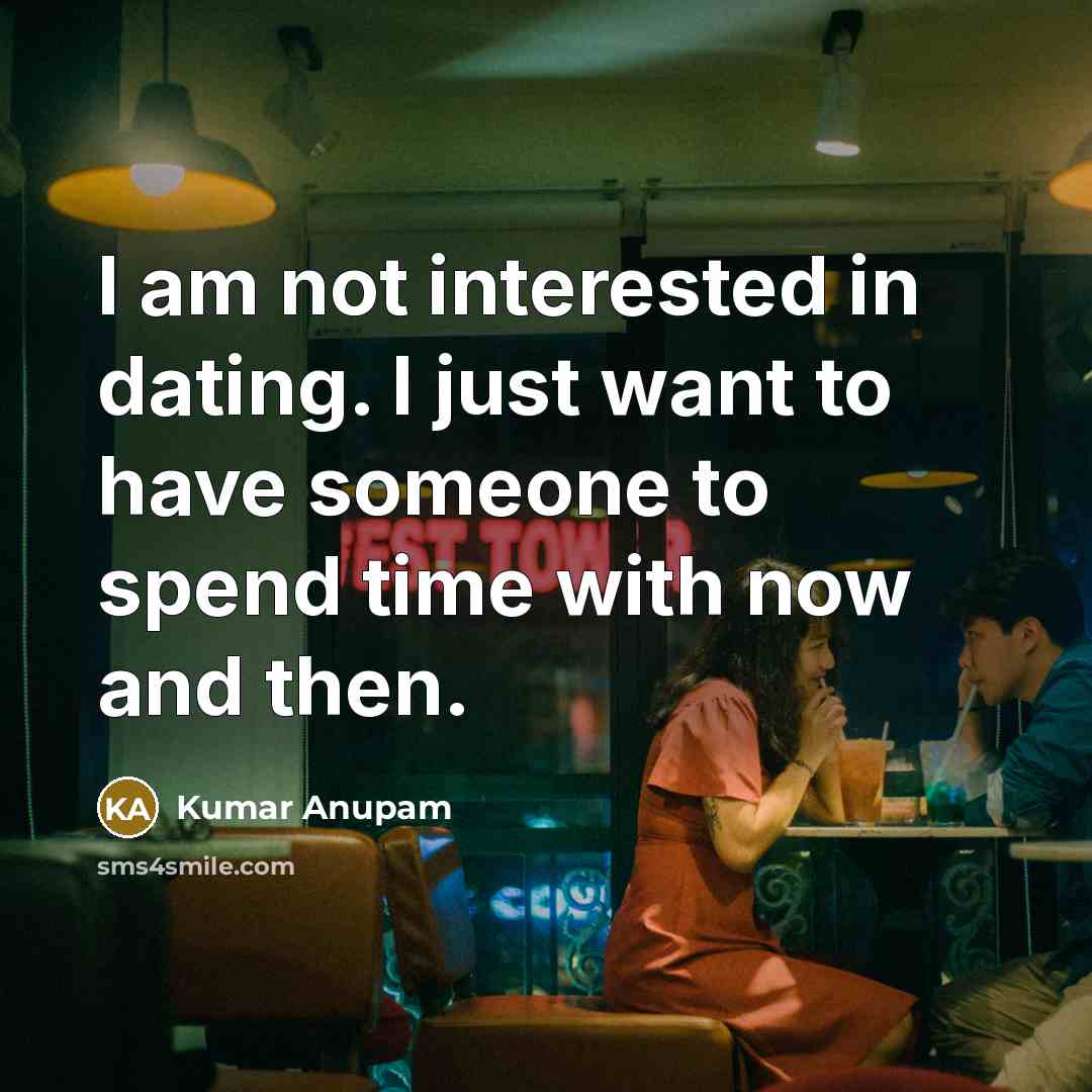 “I am not interested in dating. I just want to…” quote by Kumar Anupam