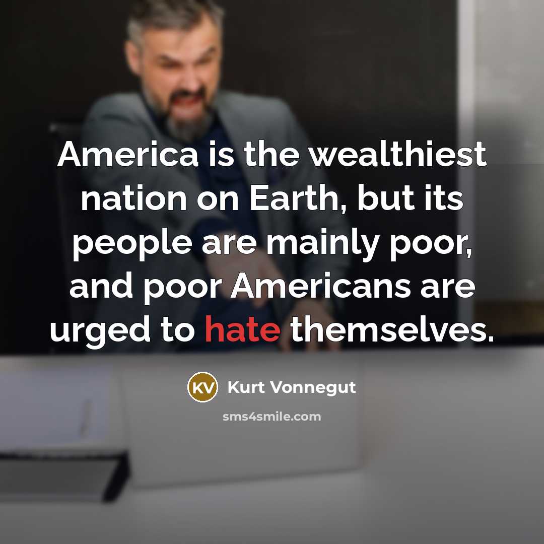 “America is the wealthiest nation on Earth, but its people…” quote by Kurt Vonnegut