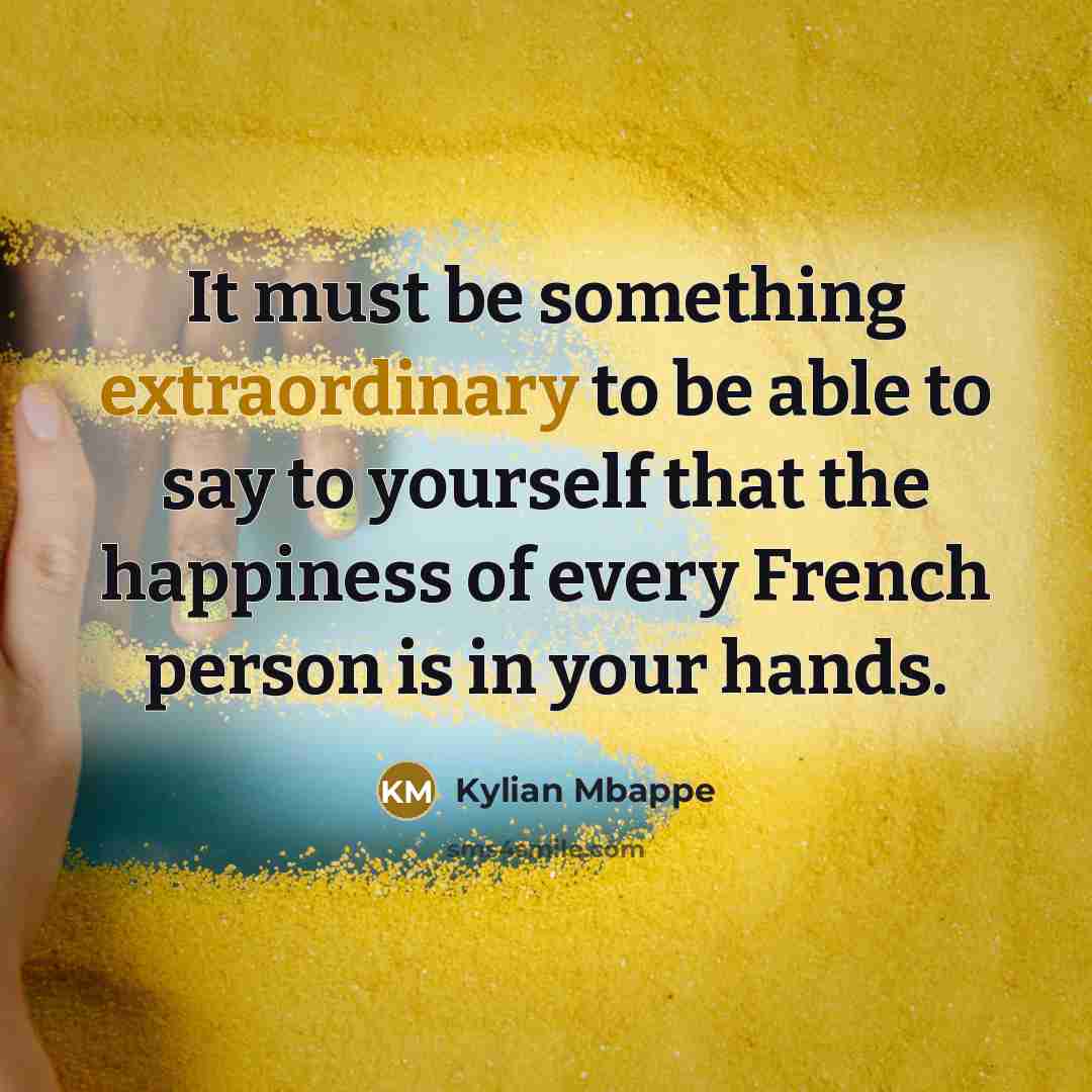 “It must be something extraordinary to be able to say…” quote by Kylian Mbappe