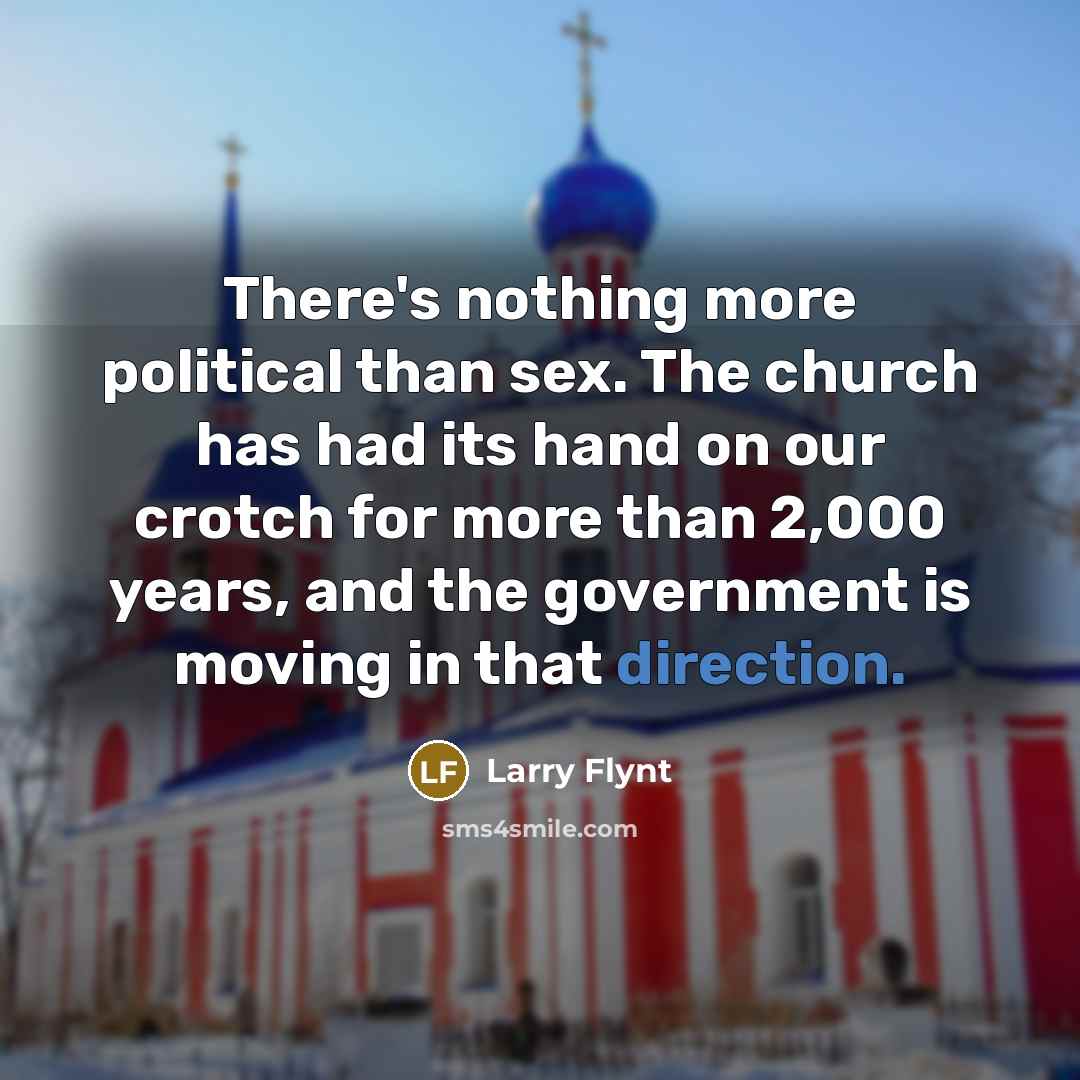 “There's nothing more political than sex. The church has had…” quote by Larry Flynt