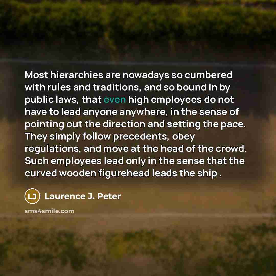 “Most hierarchies are nowadays so cumbered with rules and traditions,…” quote by Laurence J. Peter