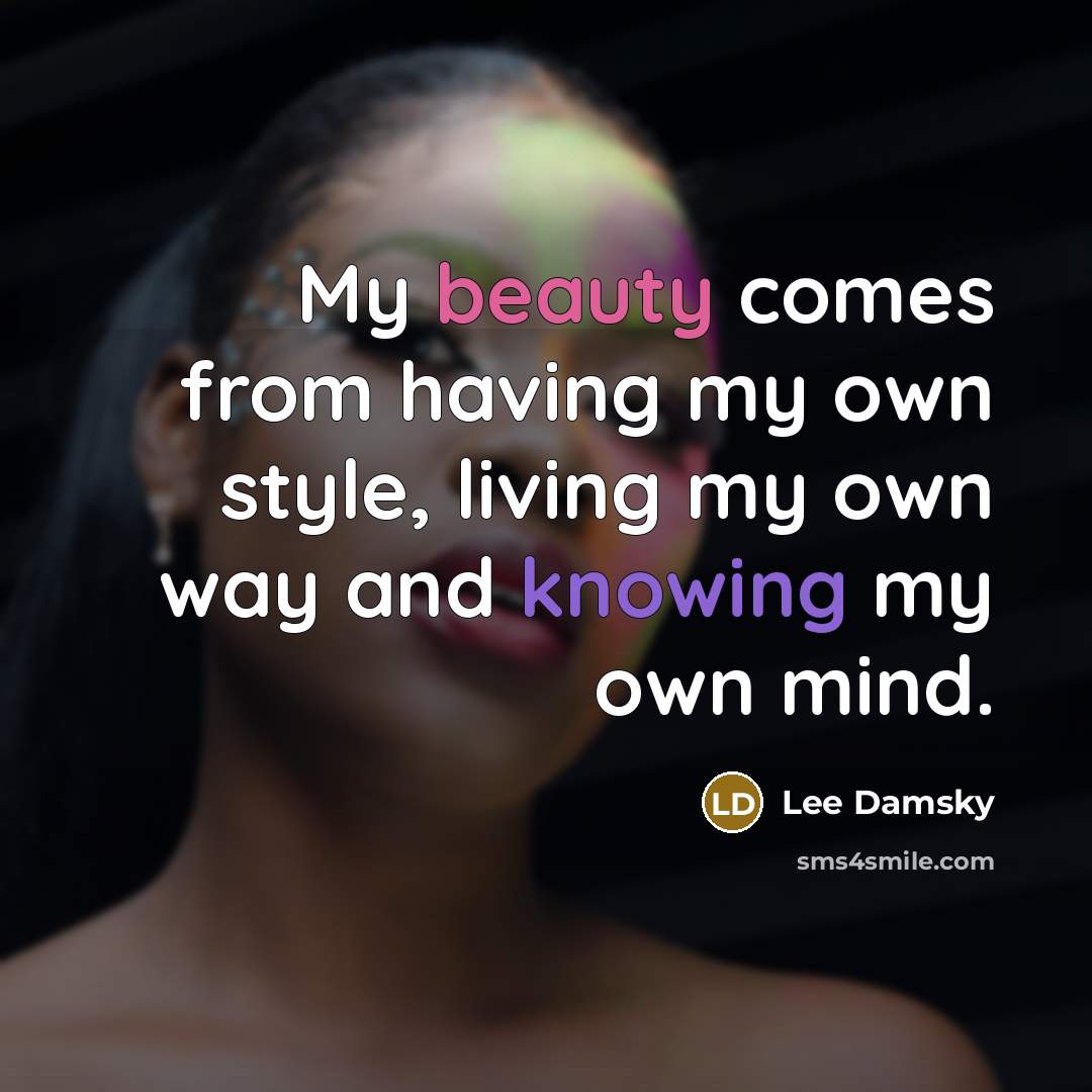 “My beauty comes from having my own style, living my own way and knowing my own mind.” quote by Lee Damsky