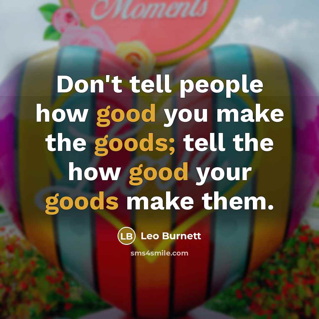 “Don't tell people how good you make the goods; tell…” quote by Leo Burnett