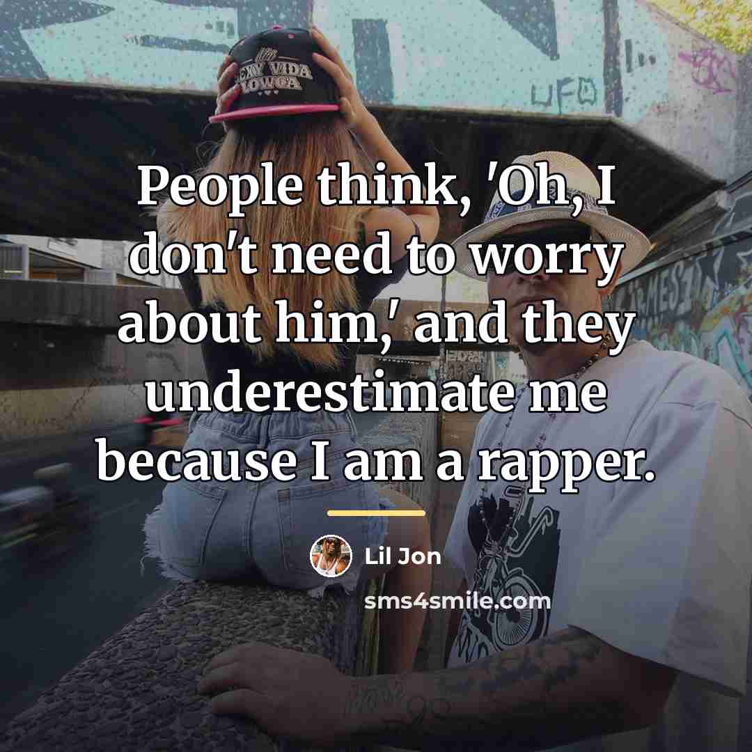 “People think, 'Oh, I don't need to worry about him,'…” quote by Lil Jon