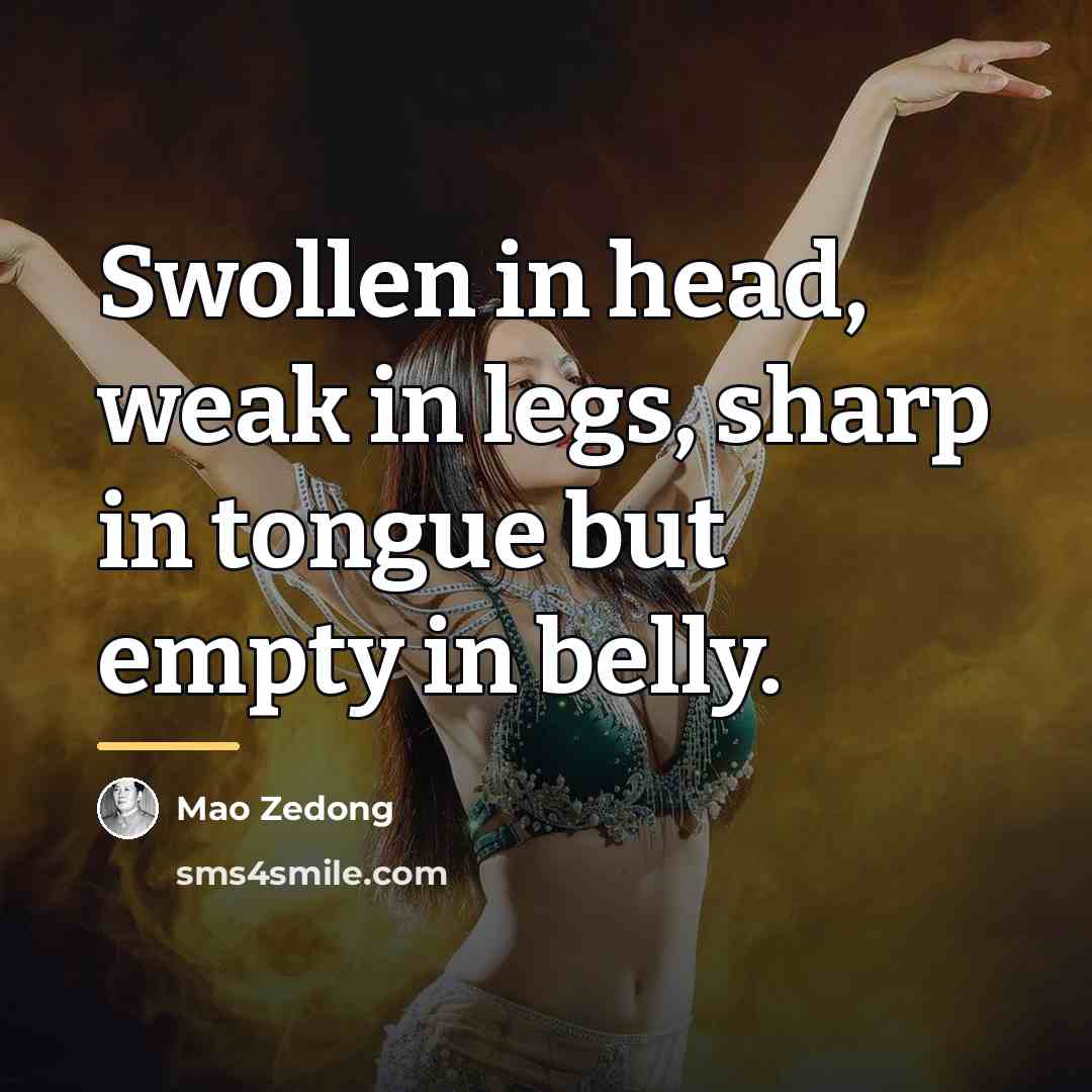 “Swollen in head, weak in legs, sharp in tongue but…” quote by Mao Zedong